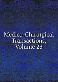 Medico-Chirurgical Transactions, Volume 23