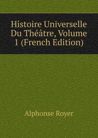 Histoire Universelle Du Theatre, Volume 1 (French Edition)