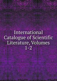International Catalogue of Scientific Literature, Volumes 1-2