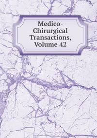 Medico-Chirurgical Transactions, Volume 42
