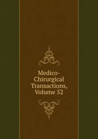 Medico-Chirurgical Transactions, Volume 52