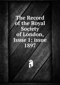 The Record of the Royal Society of London, Issue 1; issue 1897