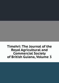 Timehri: The Journal of the Royal Agricultural and Commercial Society of British Guiana, Volume 3