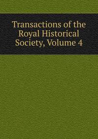 Transactions of the Royal Historical Society, Volume 4