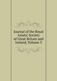 Journal of the Royal Asiatic Society of Great Britain and Ireland, Volume 3