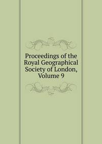 Proceedings of the Royal Geographical Society of London, Volume 9