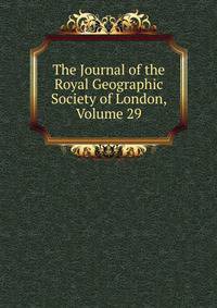 The Journal of the Royal Geographic Society of London, Volume 29