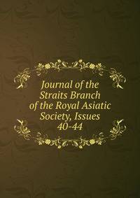Journal of the Straits Branch of the Royal Asiatic Society, Issues 40-44