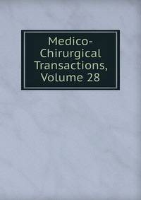Medico-Chirurgical Transactions, Volume 28