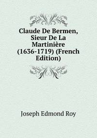 Claude De Bermen, Sieur De La Martiniere (1636-1719) (French Edition)