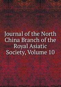 Journal of the North China Branch of the Royal Asiatic Society, Volume 10