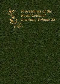 Proceedings of the Royal Colonial Institute, Volume 28