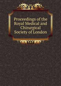 Proceedings of the Royal Medical and Chirurgical Society of London