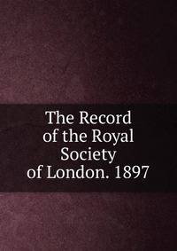 The Record of the Royal Society of London. 1897