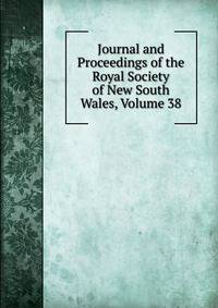 Journal and Proceedings of the Royal Society of New South Wales, Volume 38