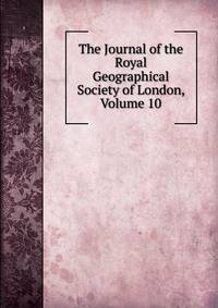 The Journal of the Royal Geographical Society of London, Volume 10
