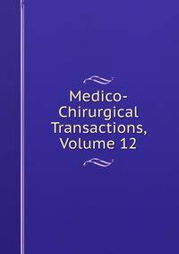 Medico-Chirurgical Transactions, Volume 12