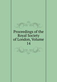 Proceedings of the Royal Society of London, Volume 14
