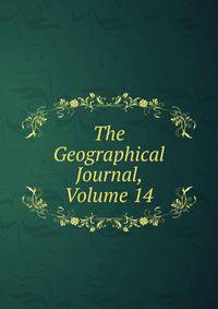 The Geographical Journal, Volume 14