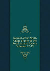 Journal of the North China Branch of the Royal Asiatic Society, Volumes 17-19