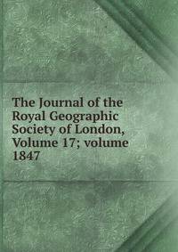 The Journal of the Royal Geographic Society of London, Volume 17; volume 1847