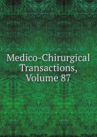 Medico-Chirurgical Transactions, Volume 87