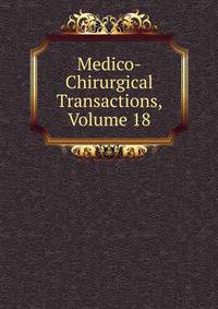 Medico-Chirurgical Transactions, Volume 18