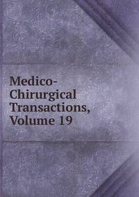 Medico-Chirurgical Transactions, Volume 19