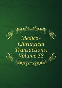 Medico-Chirurgical Transactions, Volume 38
