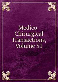 Medico-Chirurgical Transactions, Volume 51
