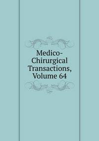 Medico-Chirurgical Transactions, Volume 64