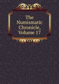 The Numismatic Chronicle, Volume 17