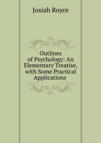 Outlines of Psychology: An Elementary Treatise, with Some Practical Applications .