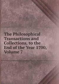 The Philosophical Transactions and Collections, to the End of the Year 1700, Volume 7