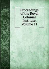 Proceedings of the Royal Colonial Institute, Volume 11