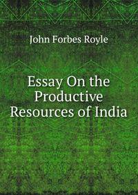 Essay On the Productive Resources of India