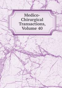 Medico-Chirurgical Transactions, Volume 40