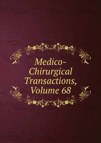 Medico-Chirurgical Transactions, Volume 68