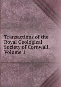 Transactions of the Royal Geological Society of Cornwall, Volume 1