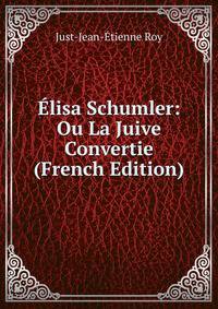 Elisa Schumler: Ou La Juive Convertie (French Edition)