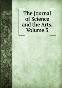 The Journal of Science and the Arts, Volume 3