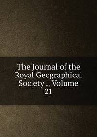 The Journal of the Royal Geographical Society ., Volume 21