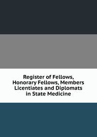 Register of Fellows, Honorary Fellows, Members Licentiates and Diplomats in State Medicine