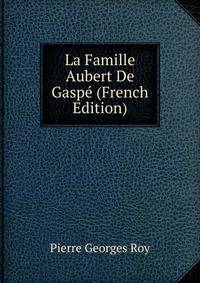 La Famille Aubert De Gaspe (French Edition)