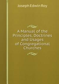 A Manual of the Principles, Doctrines and Usages of Congregational Churches