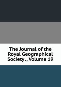 The Journal of the Royal Geographical Society ., Volume 19