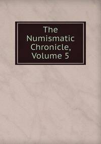 The Numismatic Chronicle, Volume 5