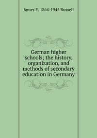 German higher schools; the history, organization, and methods of secondary education in Germany