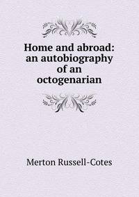 Home and abroad: an autobiography of an octogenarian