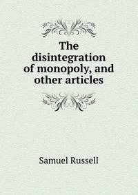 The disintegration of monopoly, and other articles